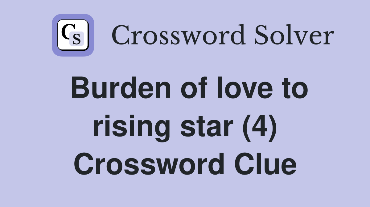 Burden of love to rising star (4) Crossword Clue