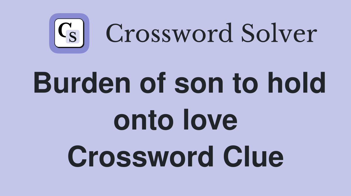 Burden of son to hold onto love Crossword Clue