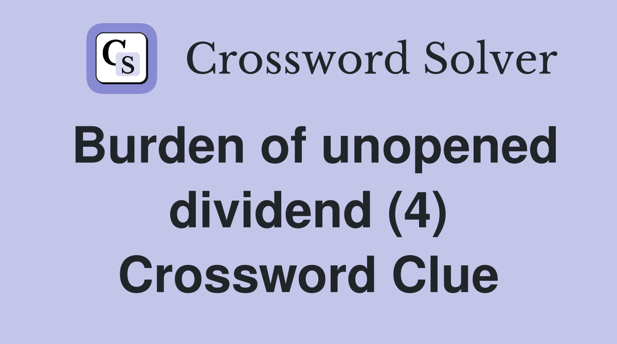 Burden of unopened dividend (4) Crossword Clue