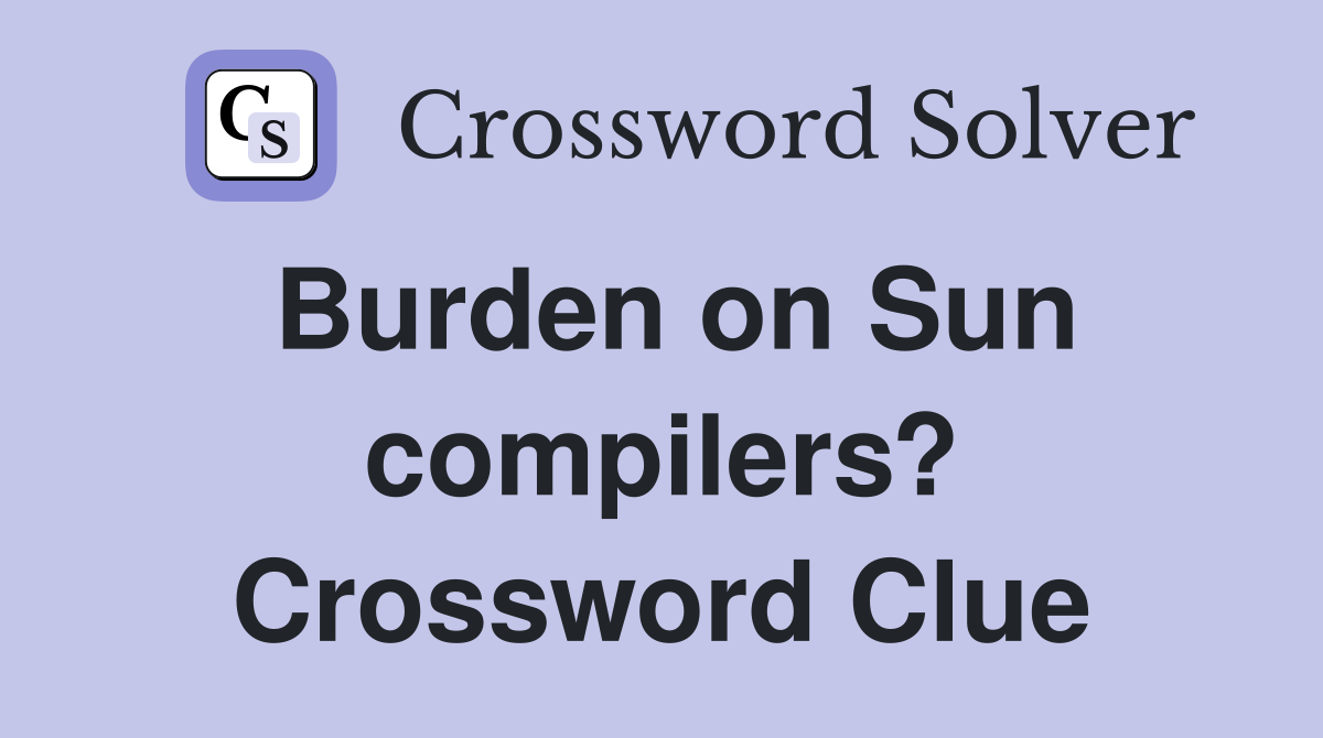 Burden on Sun compilers? Crossword Clue
