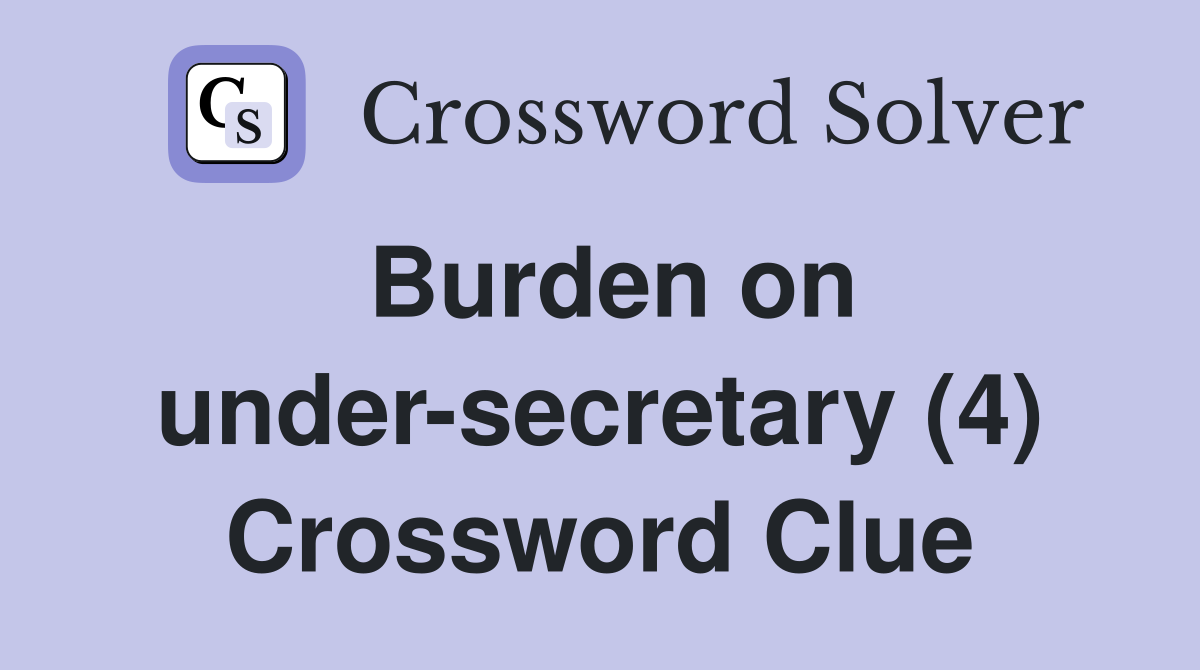 Burden on under-secretary (4) Crossword Clue