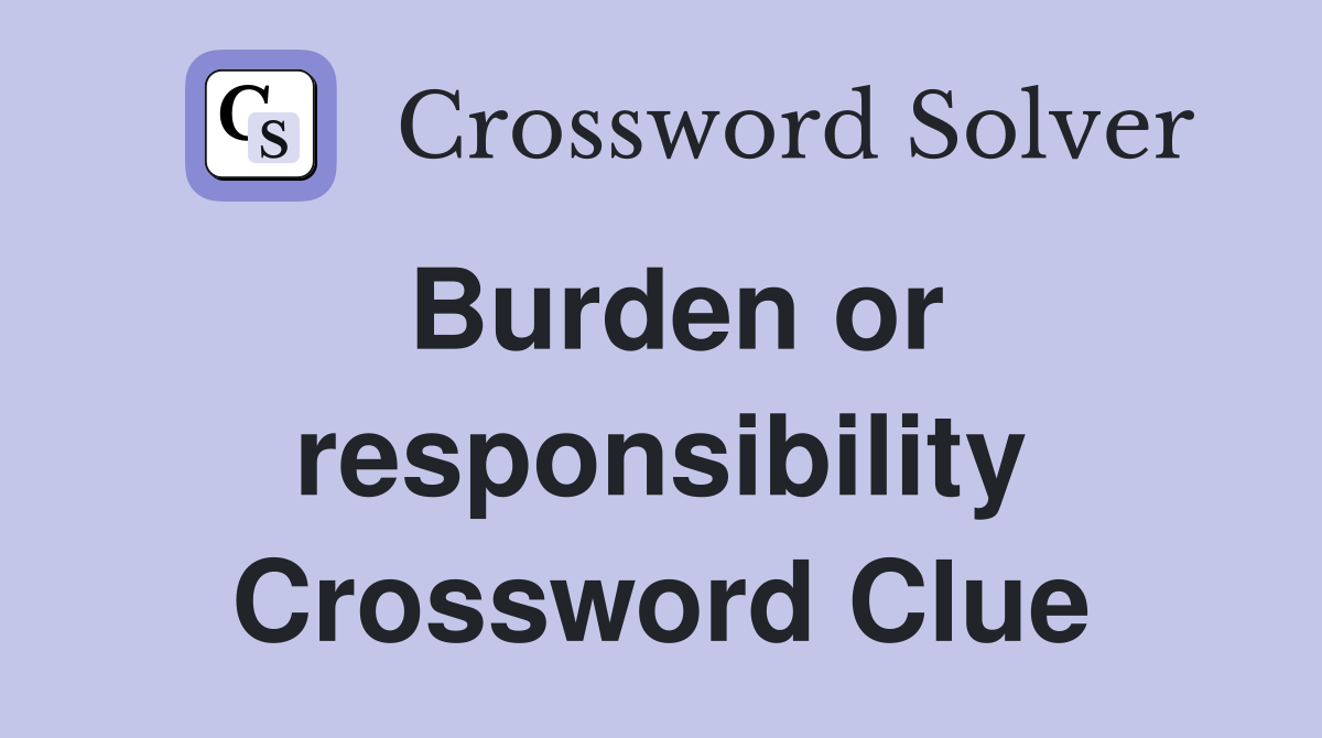 Burden or responsibility Crossword Clue