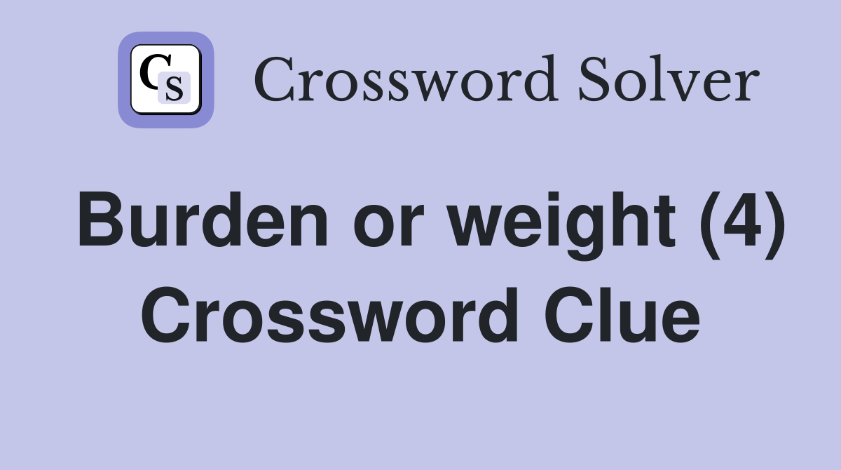 Burden or weight (4) Crossword Clue
