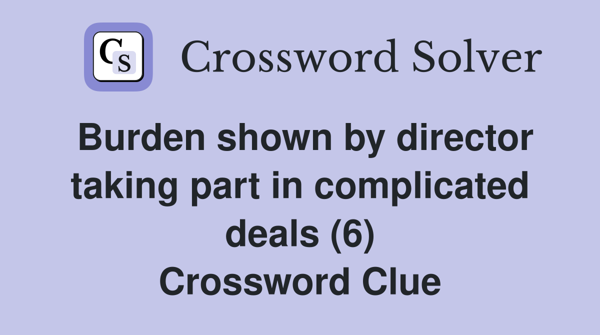 Burden shown by director taking part in complicated deals (6) Crossword Clue