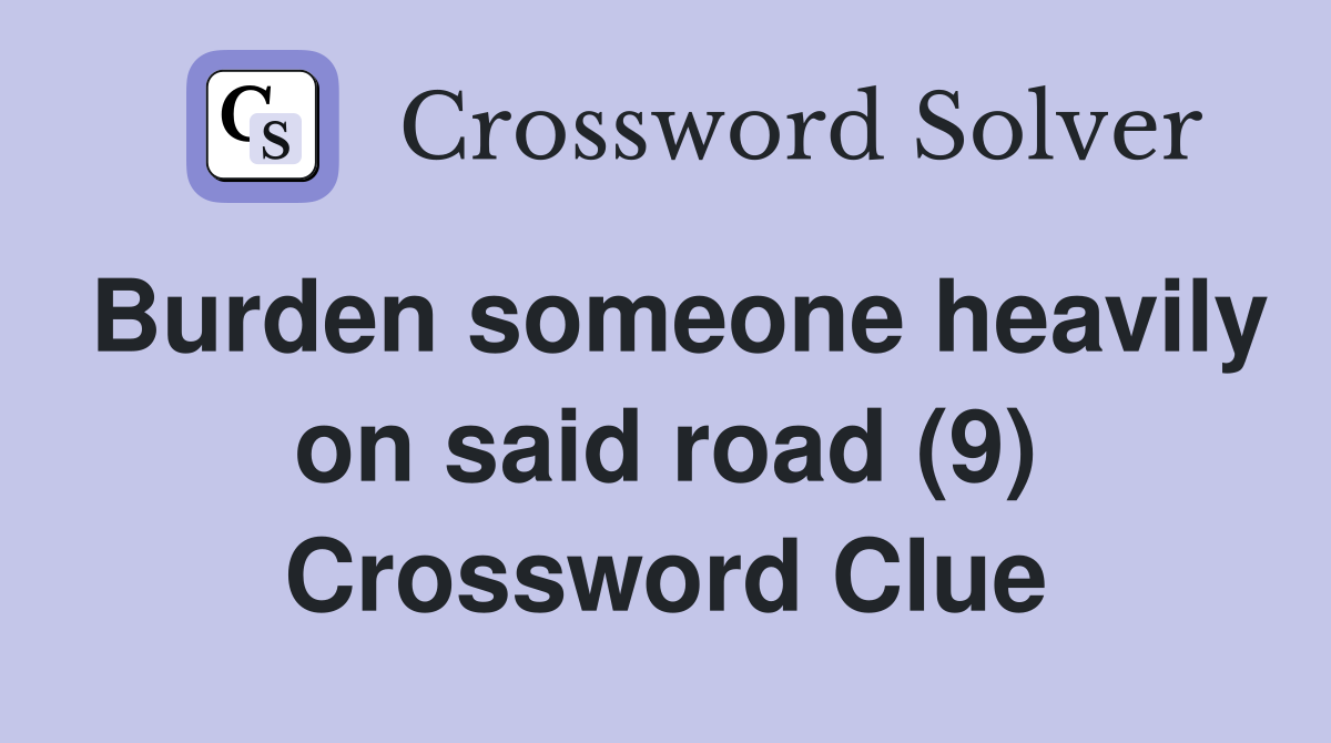 Burden someone heavily on said road (9) Crossword Clue