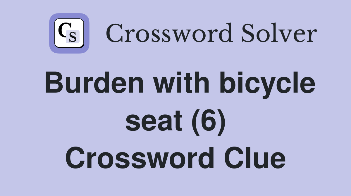 Burden with bicycle seat (6) Crossword Clue