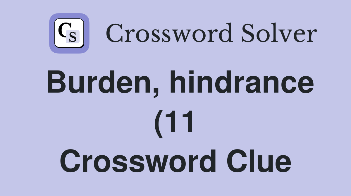Burden hindrance (11) Crossword Clue Answers Crossword Solver Burden hindrance (11) Crossword Clue Answers Crossword Solver