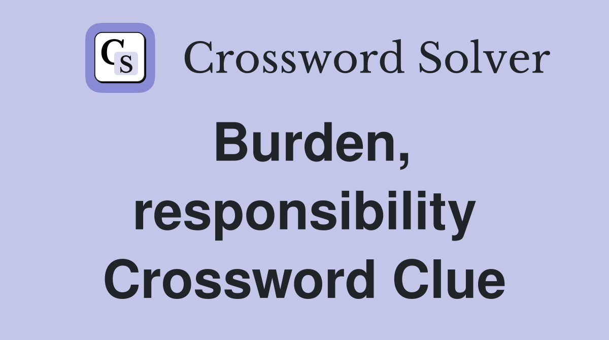 Burden, responsibility Crossword Clue