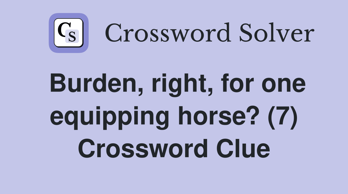 Burden, right, for one equipping horse? (7) Crossword Clue