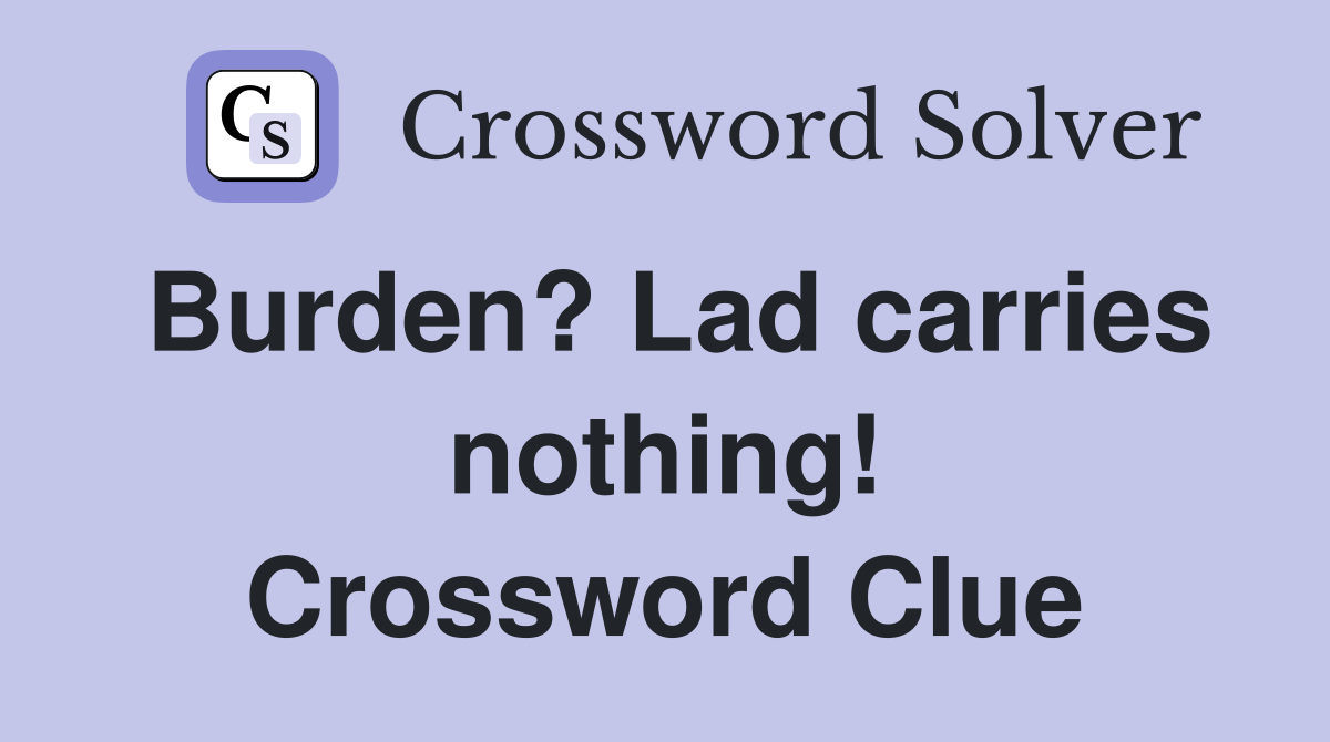 Burden? Lad carries nothing! Crossword Clue