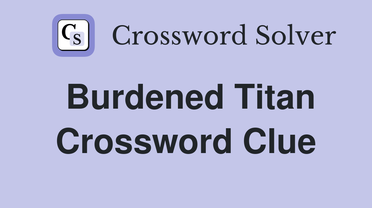 Burdened Titan Crossword Clue