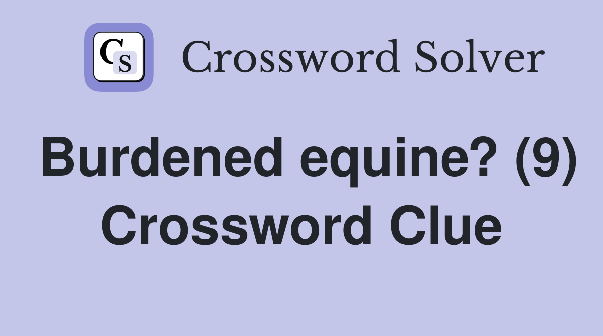 Burdened equine? (9) Crossword Clue