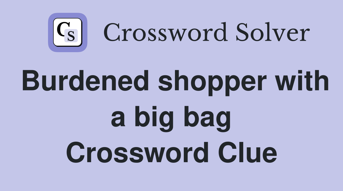 Burdened shopper with a big bag Crossword Clue