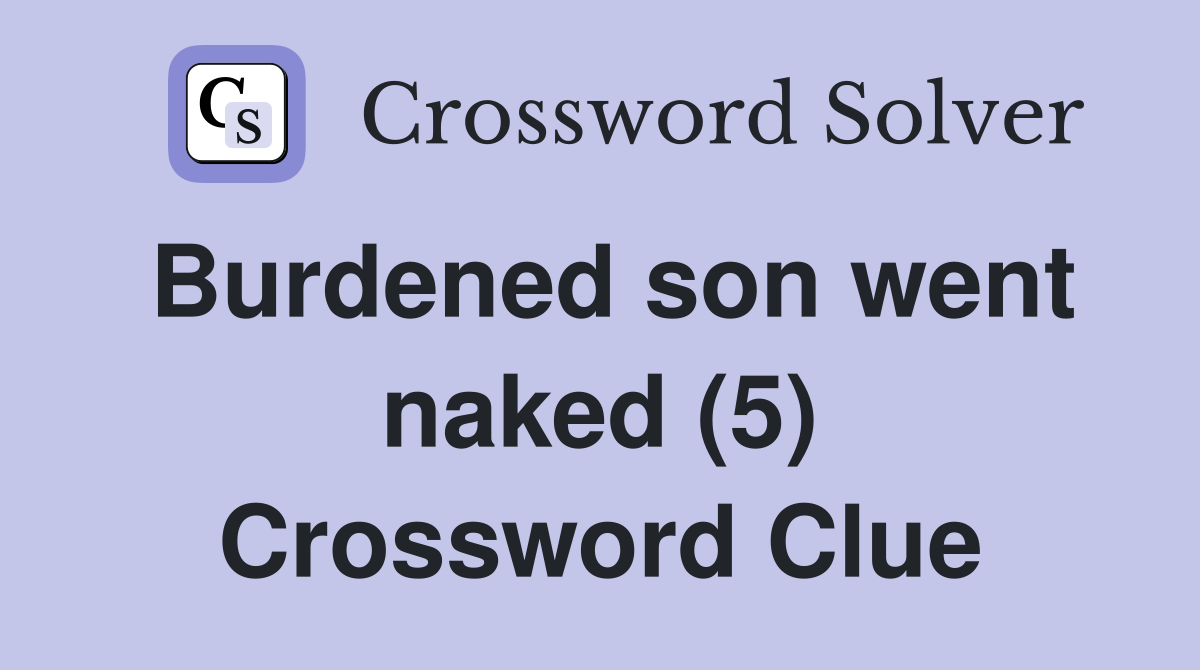Burdened son went naked (5) Crossword Clue