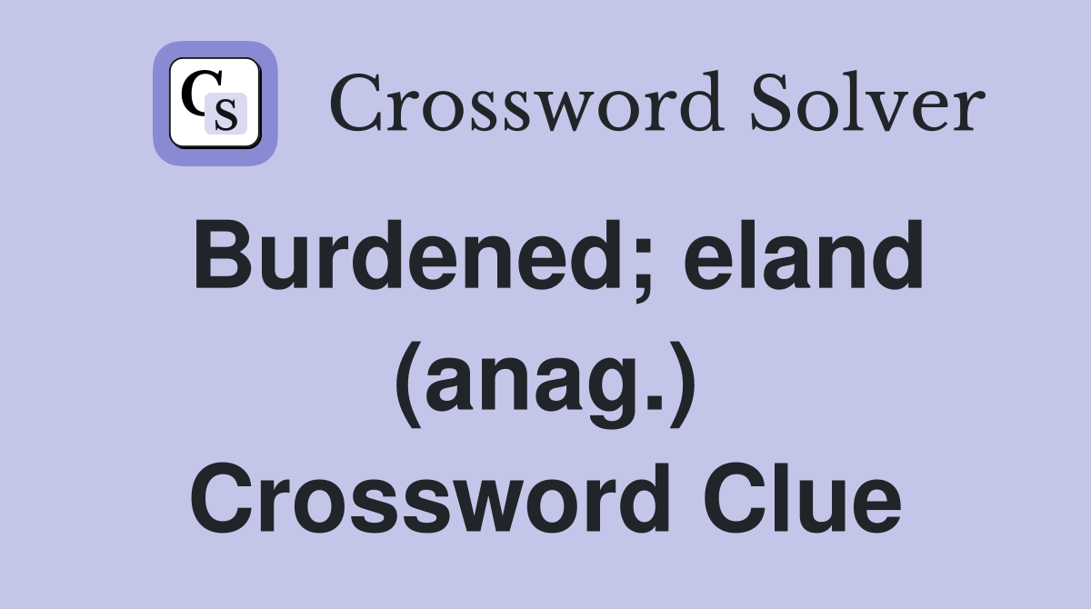 Burdened; eland (anag.) Crossword Clue