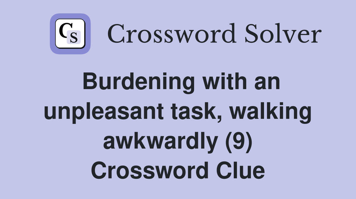Burdening with an unpleasant task, walking awkwardly (9) Crossword Clue