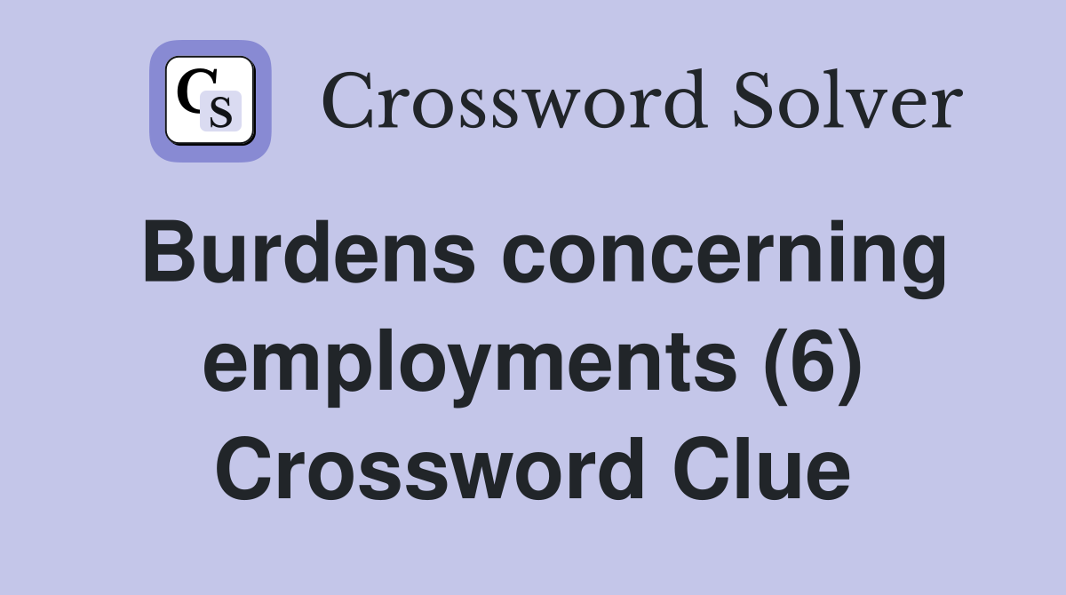 Burdens concerning employments (6) Crossword Clue