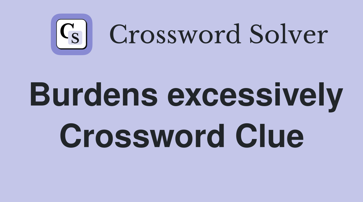 Burdens excessively Crossword Clue