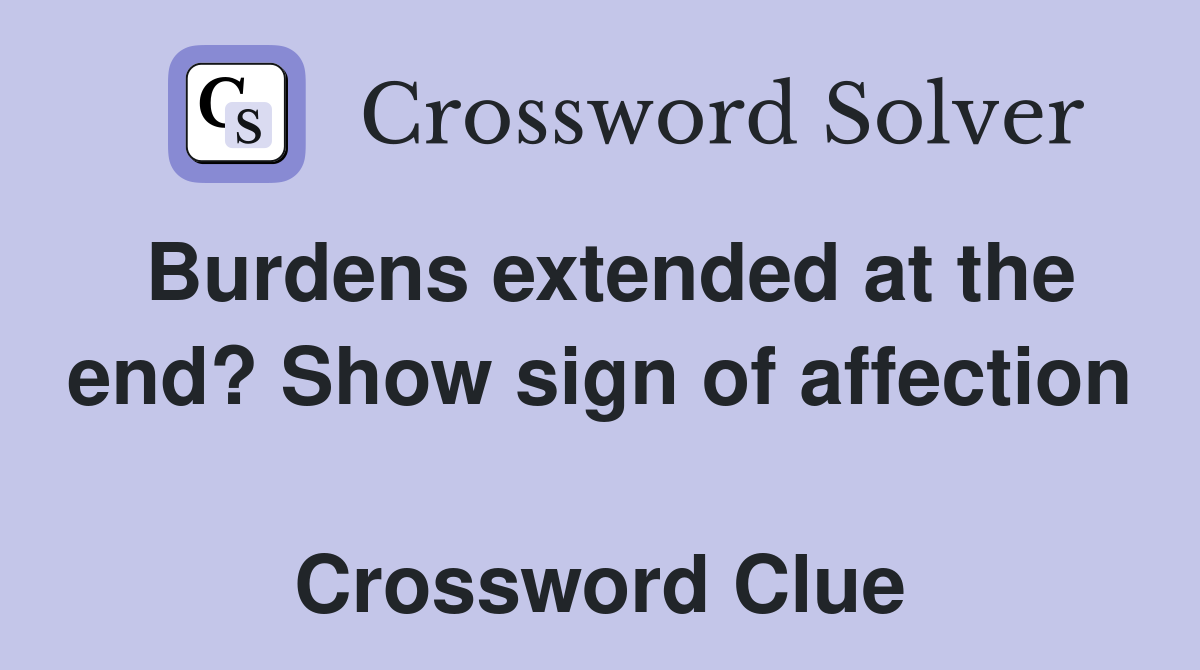 Burdens extended at the end? Show sign of affection  Crossword Clue
