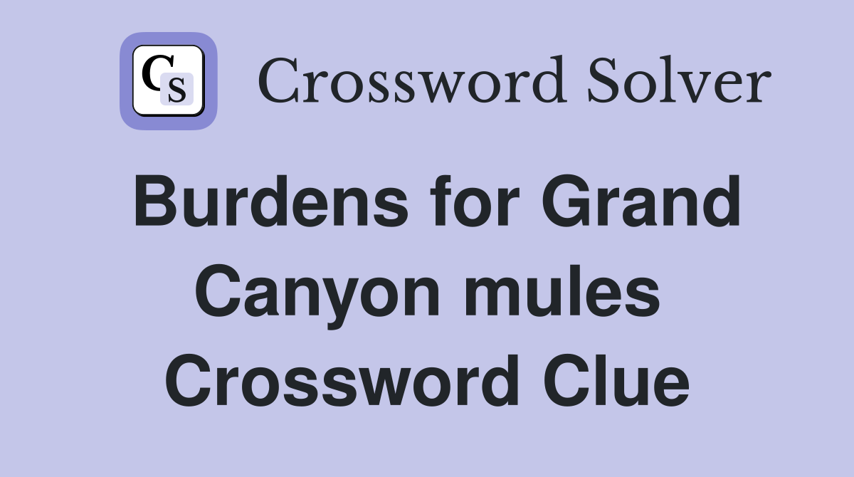 Burdens for Grand Canyon mules Crossword Clue
