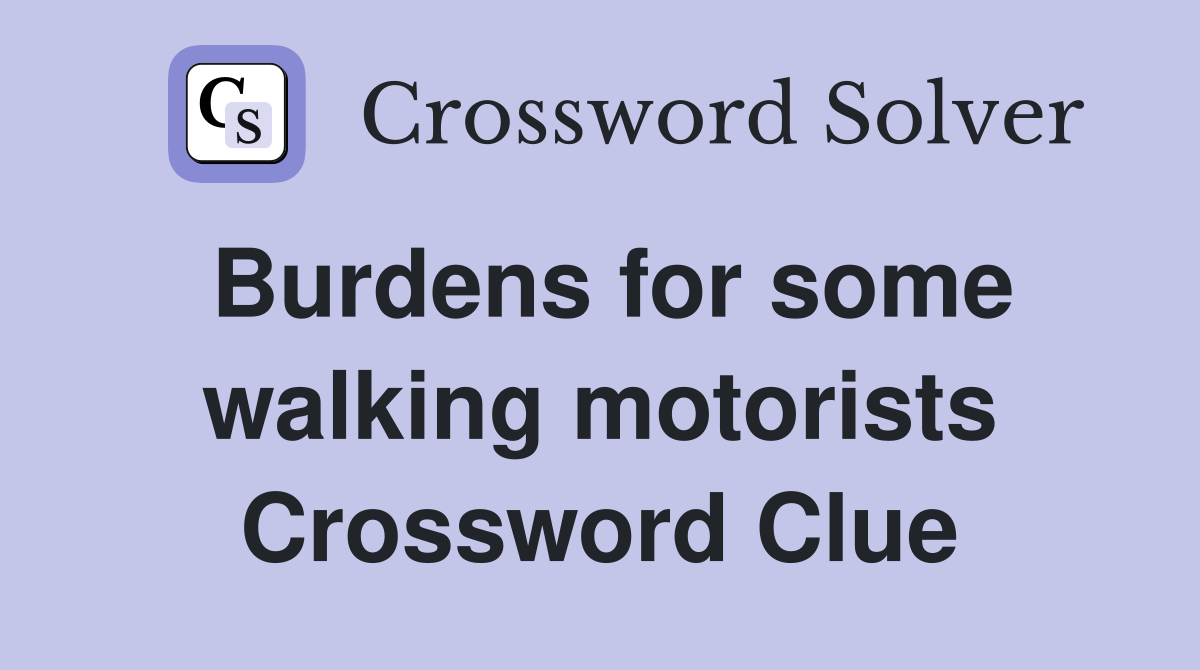 Burdens for some walking motorists Crossword Clue
