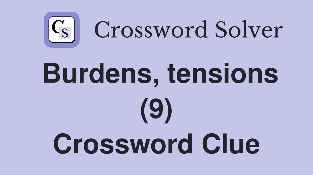 Burdens, tensions (9) Crossword Clue