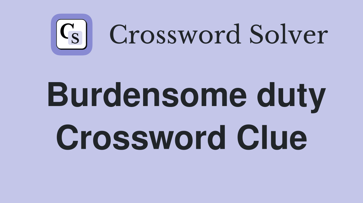 Burdensome duty Crossword Clue