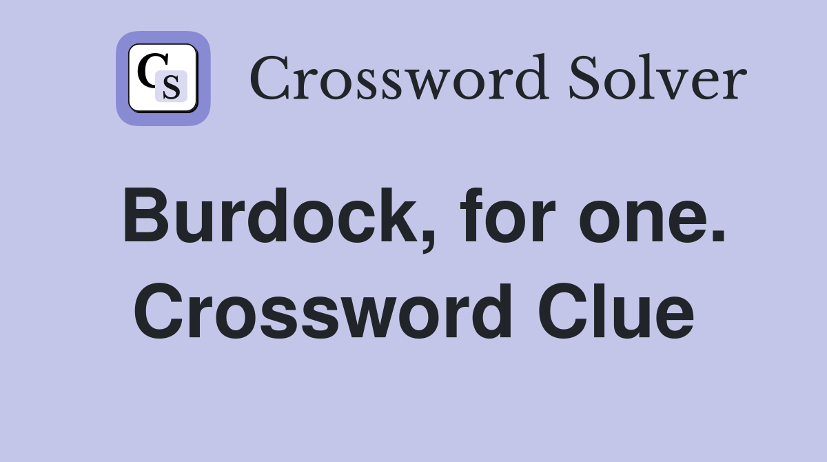Burdock, for one. Crossword Clue