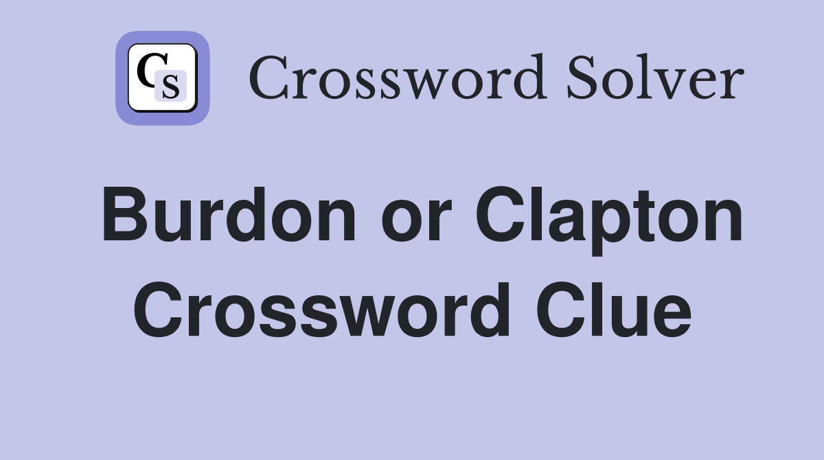 Burdon or Clapton Crossword Clue