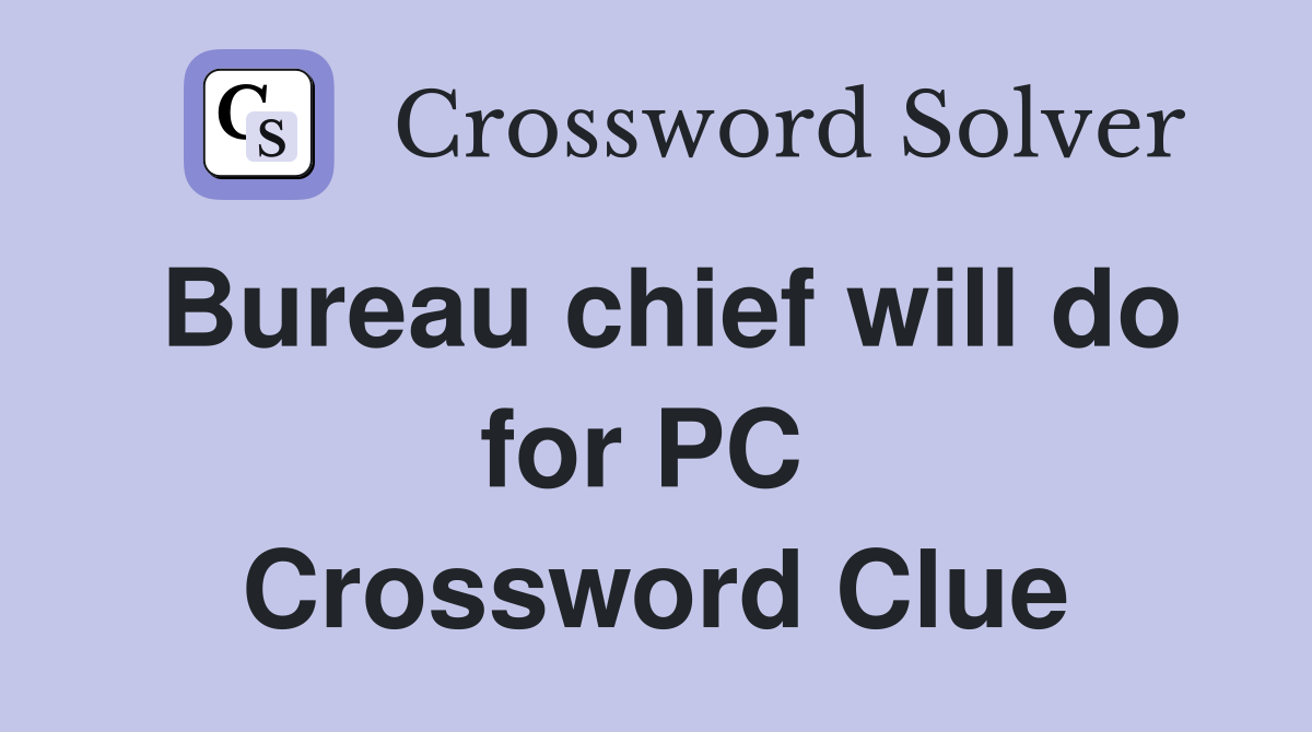 Bureau chief will do for PC  Crossword Clue
