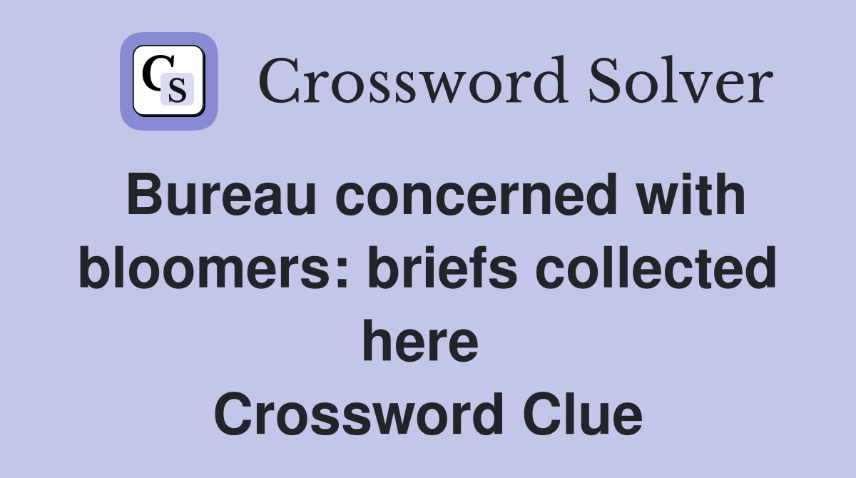 Bureau concerned with bloomers: briefs collected here  Crossword Clue