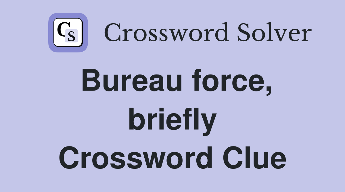 Bureau force, briefly Crossword Clue