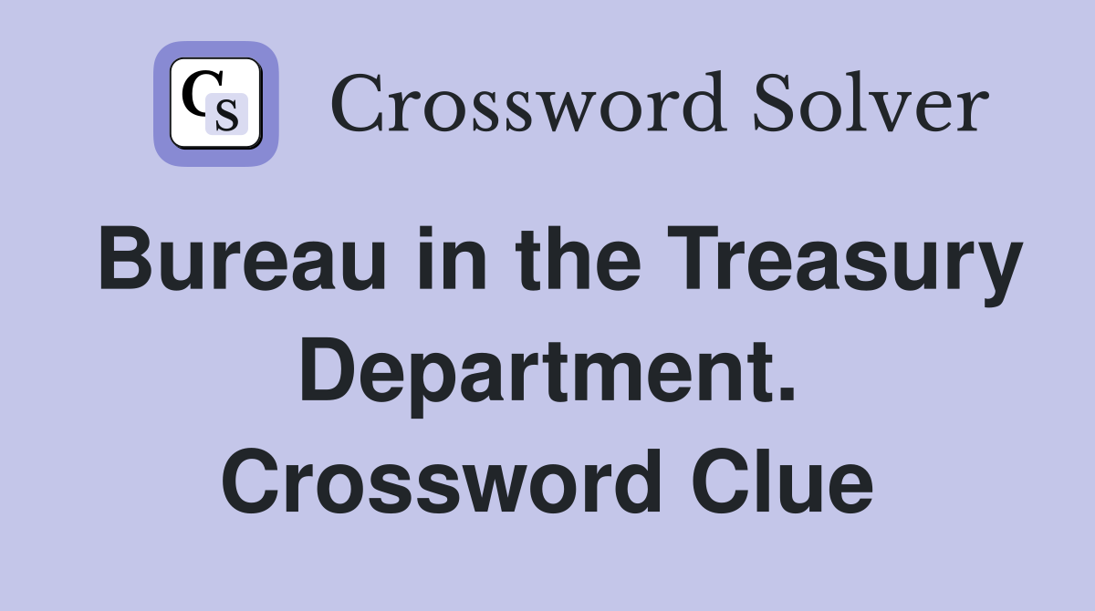Bureau in the Treasury Department. Crossword Clue
