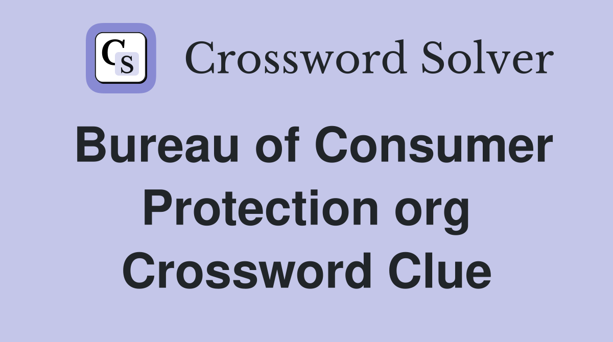 Bureau of Consumer Protection org Crossword Clue