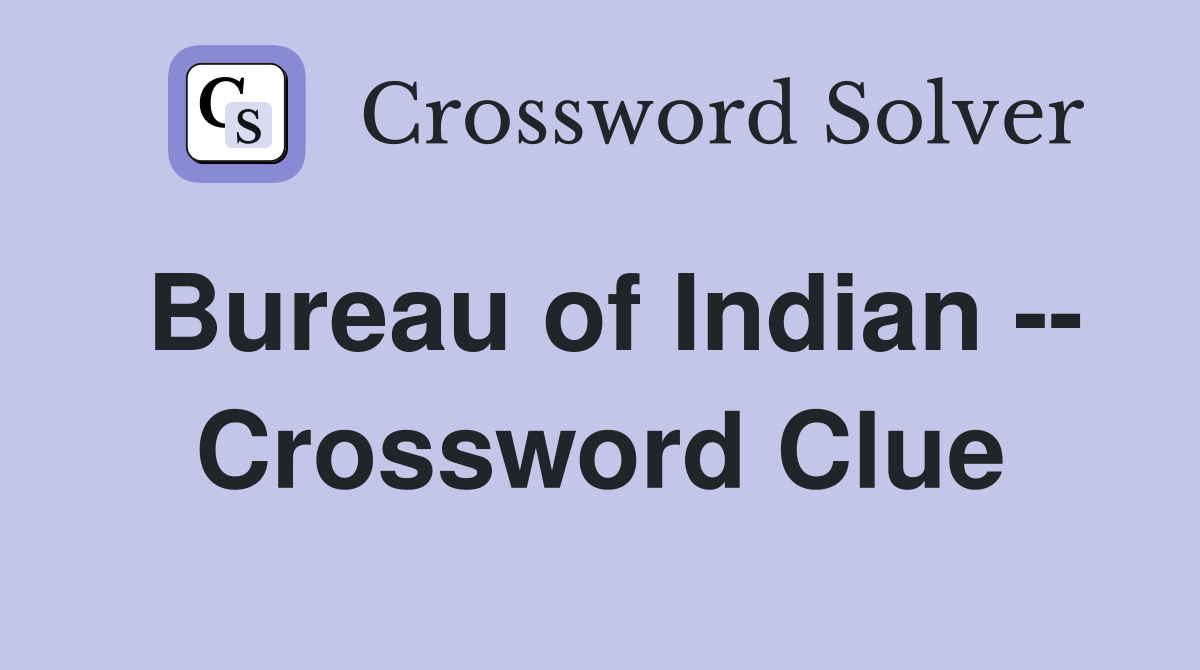 Bureau of Indian -- Crossword Clue