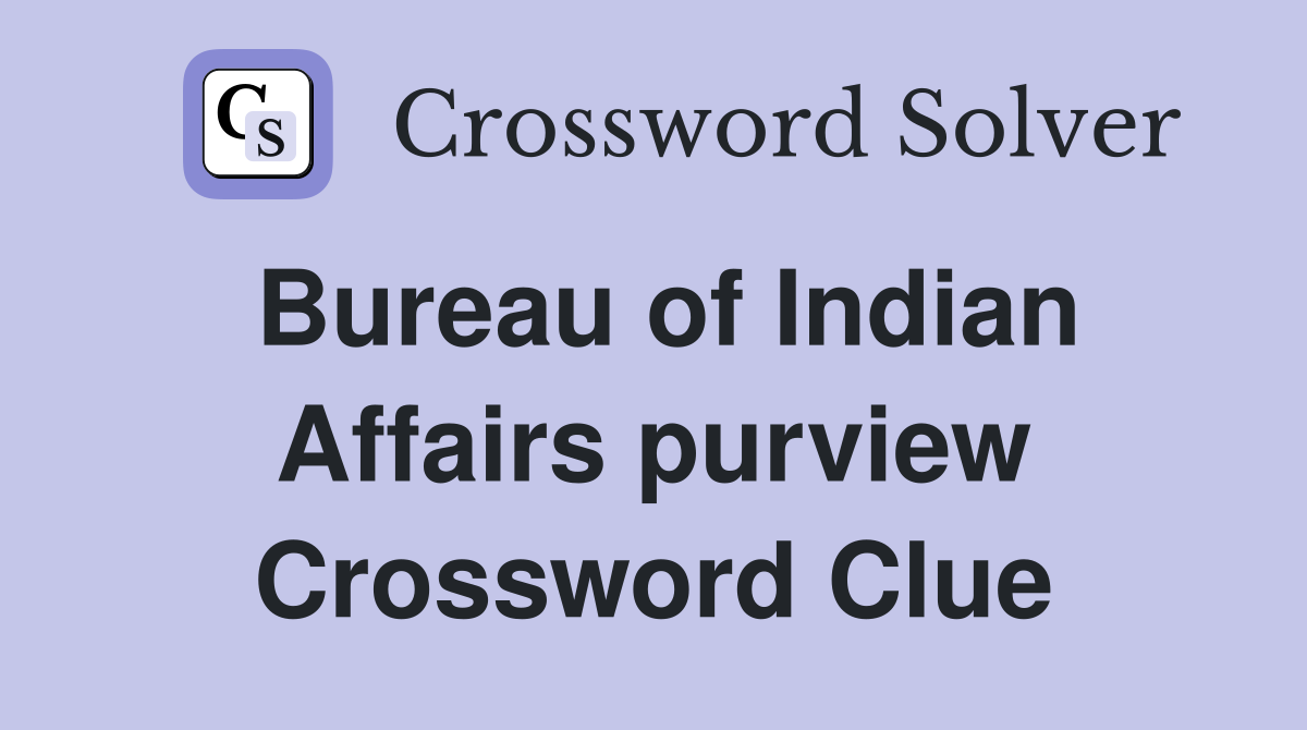 Bureau of Indian Affairs purview Crossword Clue
