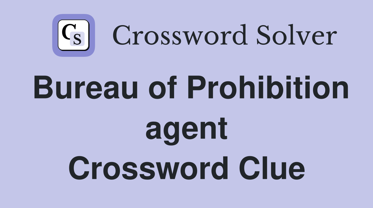 Bureau of Prohibition agent Crossword Clue