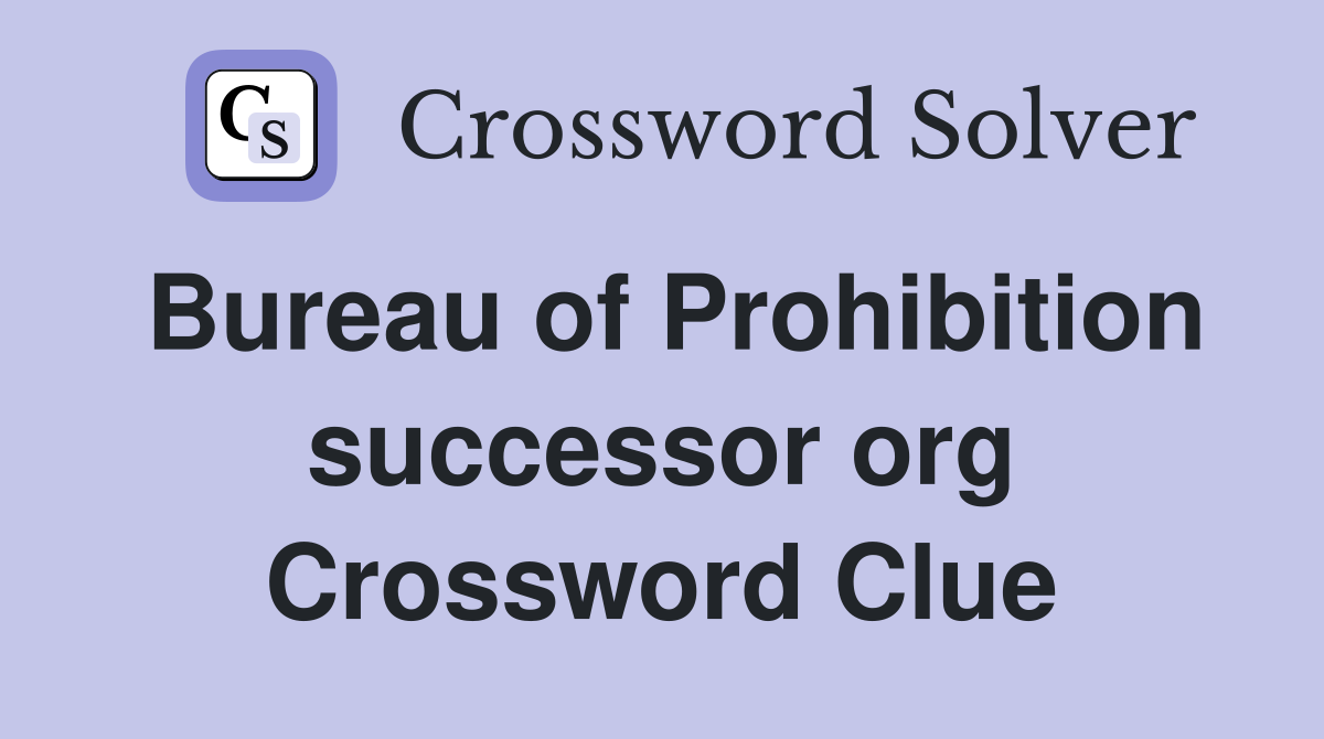 Bureau of Prohibition successor org Crossword Clue