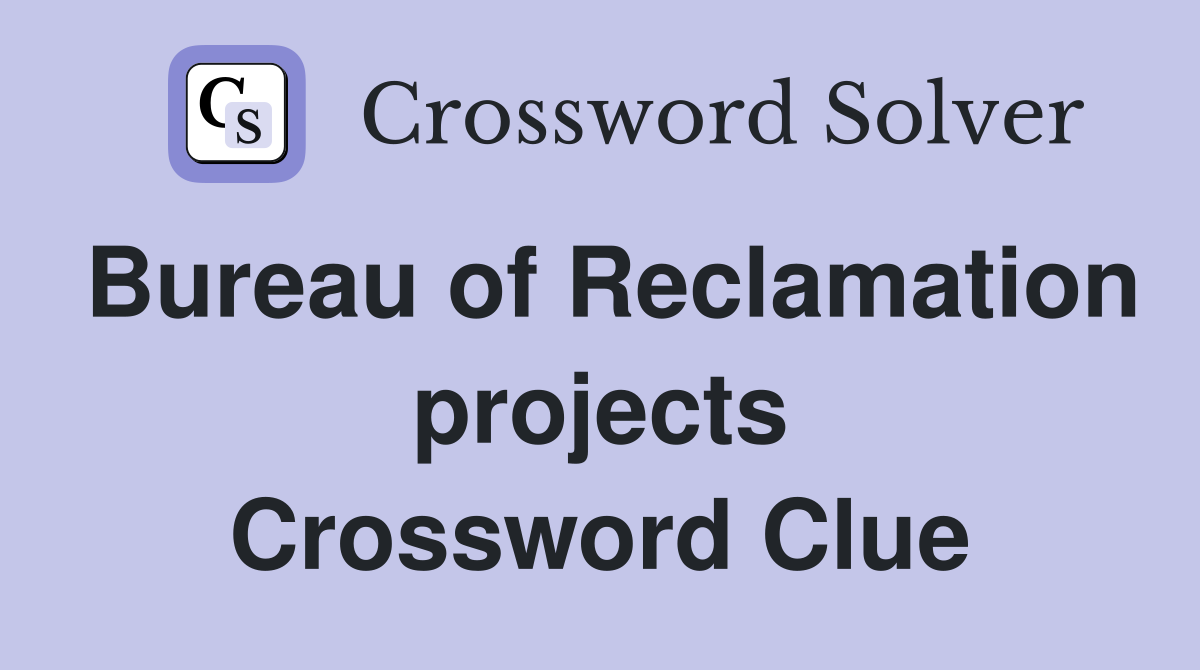 Bureau of Reclamation projects Crossword Clue