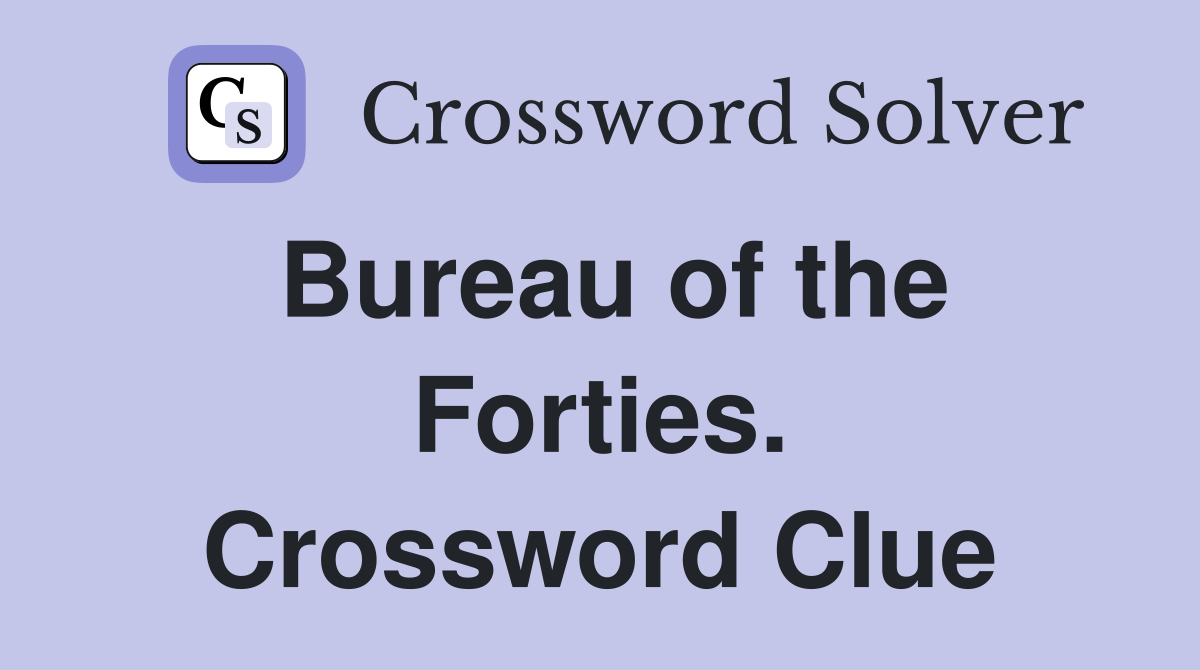 Bureau of the Forties. Crossword Clue