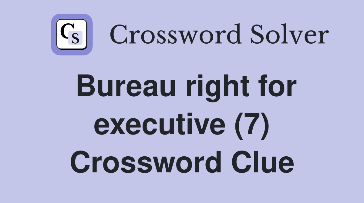 Bureau right for executive (7) Crossword Clue