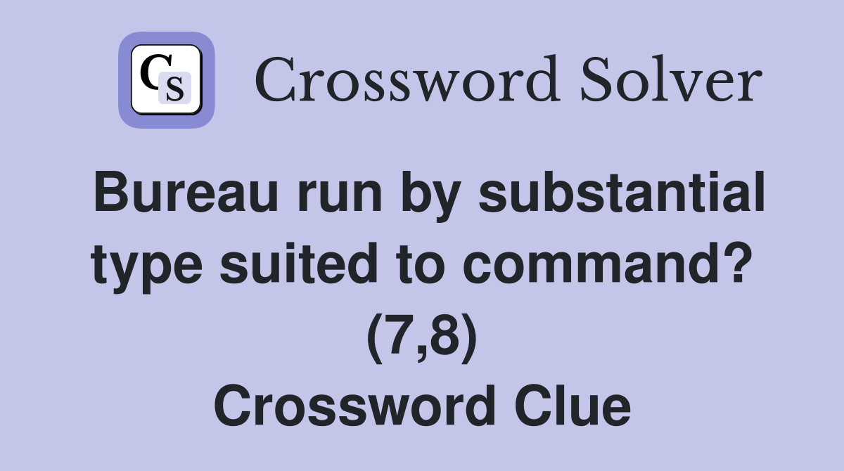 Bureau run by substantial type suited to command? (7,8) Crossword Clue