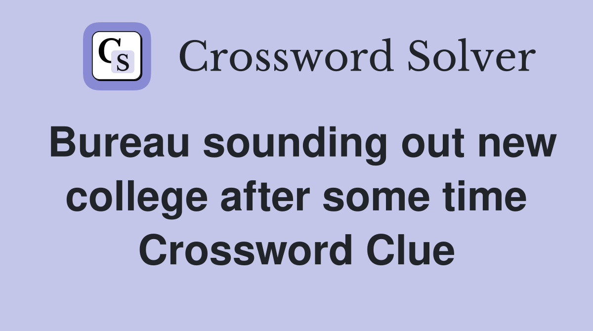 Bureau sounding out new college after some time Crossword Clue