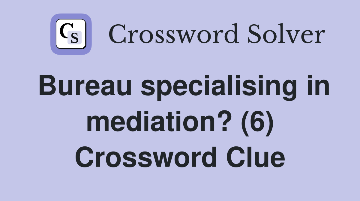 Bureau specialising in mediation? (6) Crossword Clue