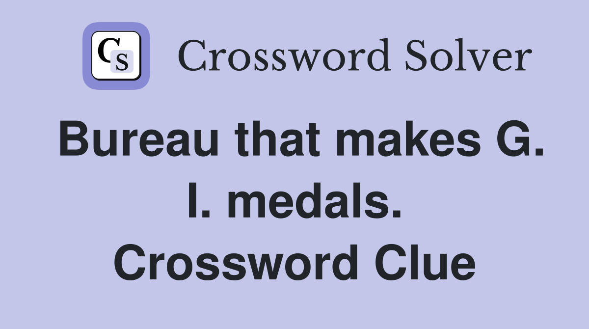 Bureau that makes G. I. medals. Crossword Clue