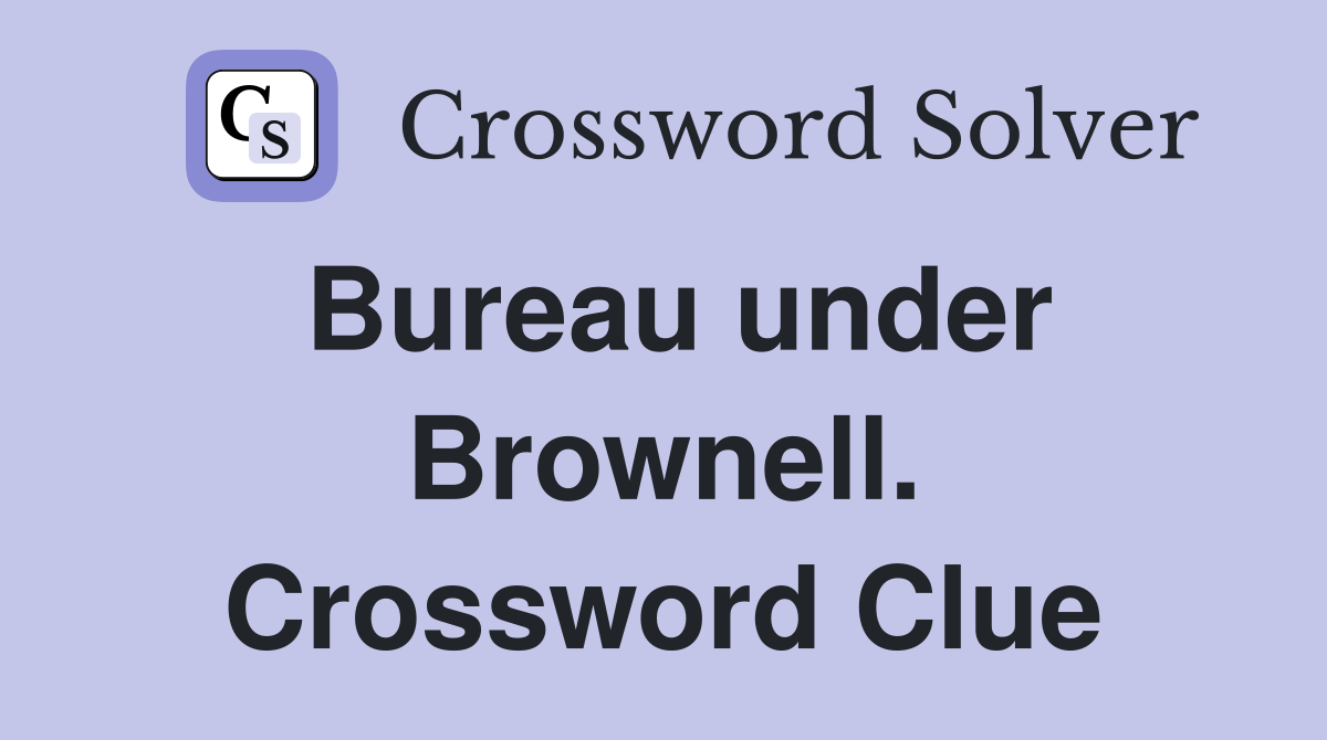 Bureau under Brownell. Crossword Clue
