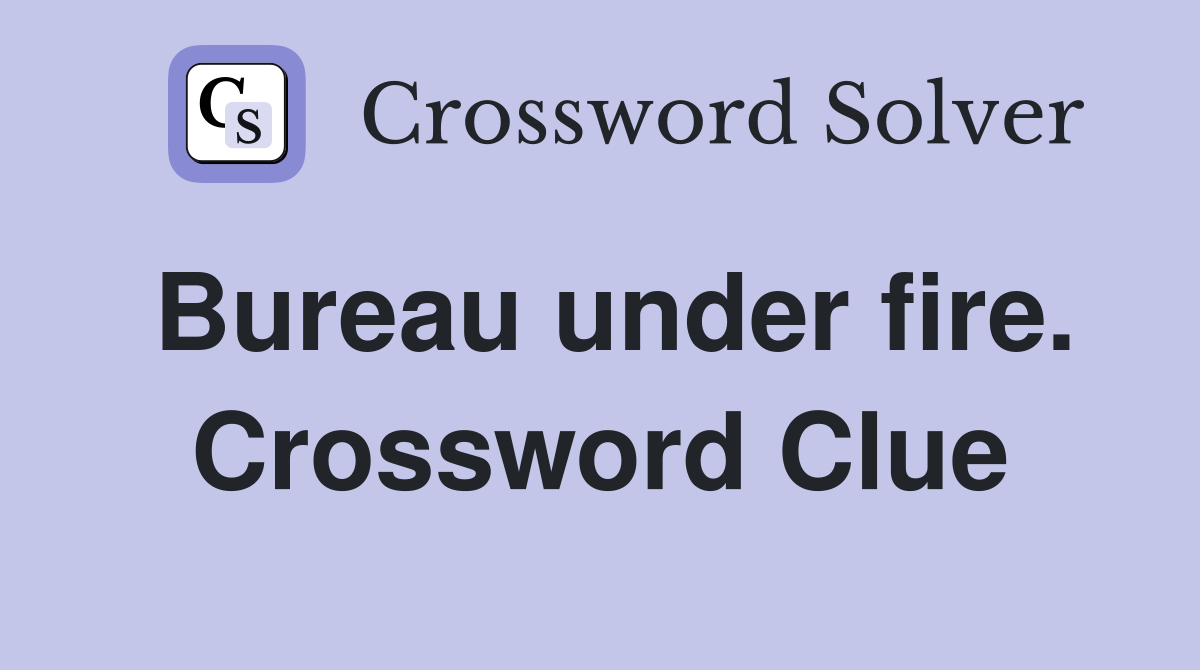 Bureau under fire. Crossword Clue