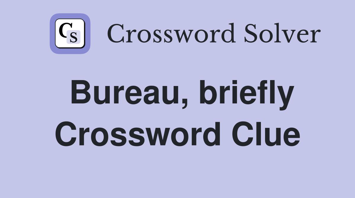 Bureau, briefly Crossword Clue