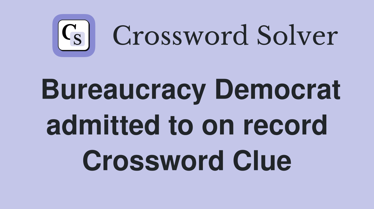 Bureaucracy Democrat admitted to on record Crossword Clue