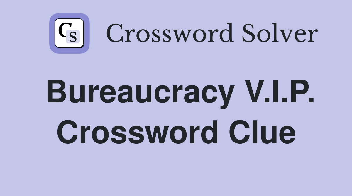 Bureaucracy V.I.P. Crossword Clue